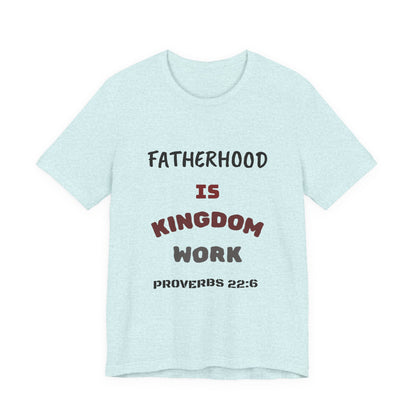 Fatherhood Is Kingdom Work T-Shirt — Proverbs 22:6 Christian Tee