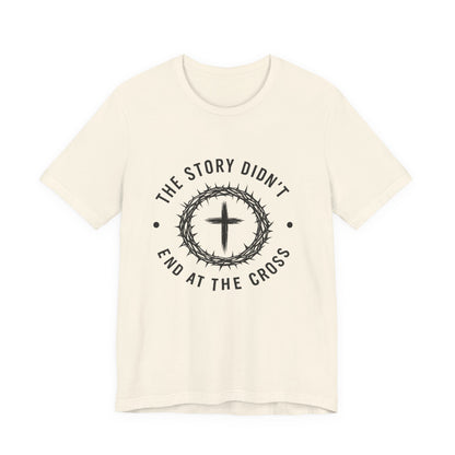 Christian Cross T-Shirt — "The Story Didn't End at the Cross" Inspirational Faith Tee