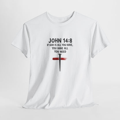 John 14:8 Christian T‑Shirt - "If God Is All You Have" Cross Faith Tee