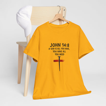 John 14:8 Christian T‑Shirt - "If God Is All You Have" Cross Faith Tee