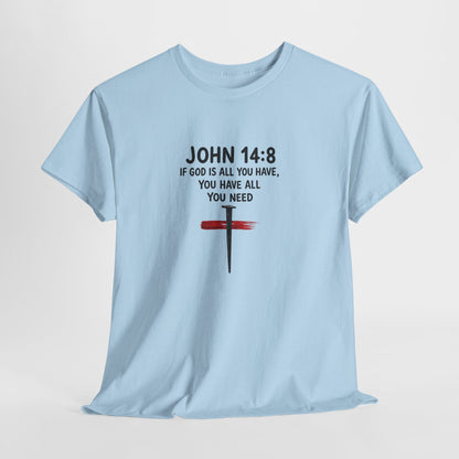 John 14:8 Christian T‑Shirt - "If God Is All You Have" Cross Faith Tee