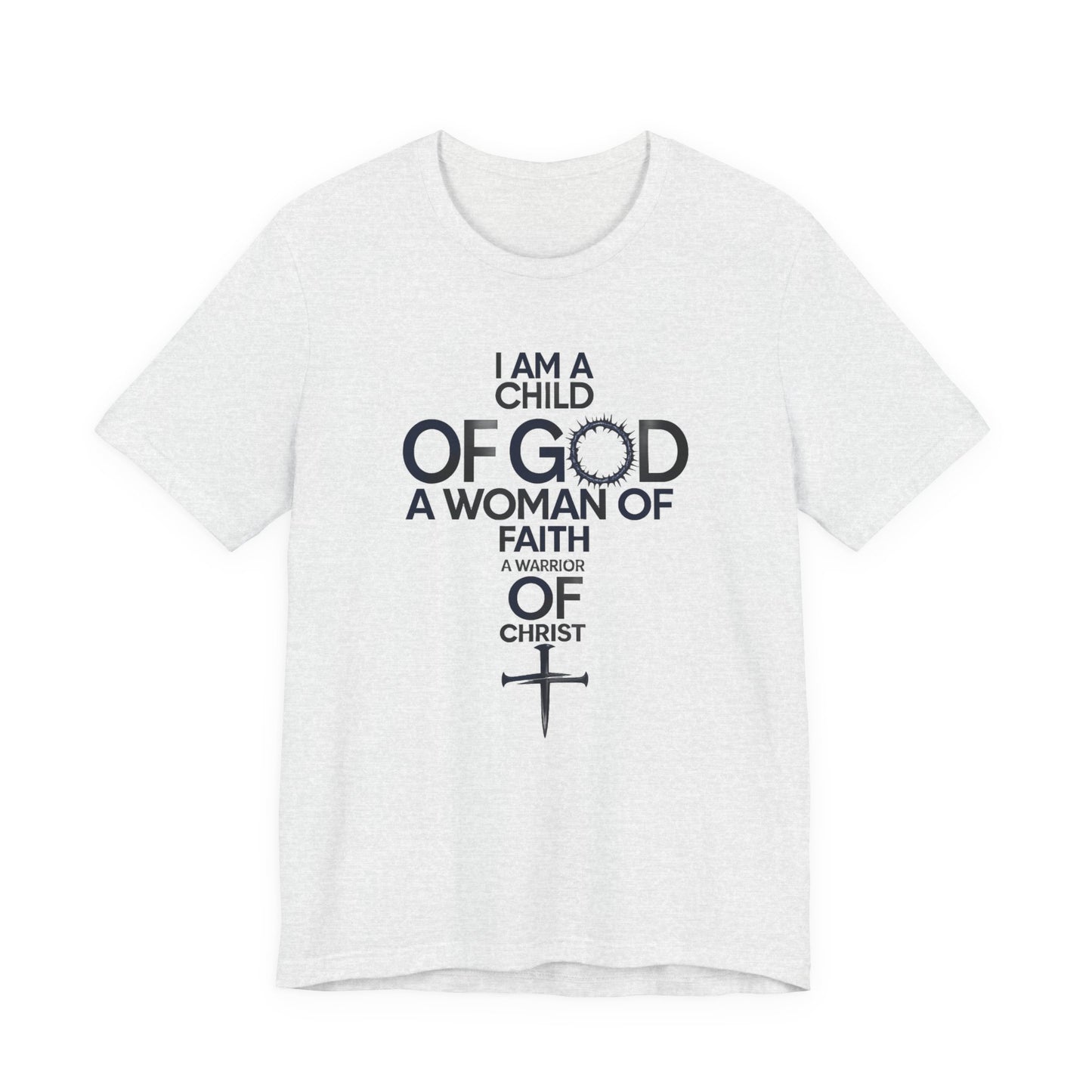 Christian Women’s Faith T‑Shirt — “I Am a Child of God, A Woman of Faith, A Warrior of Christ”