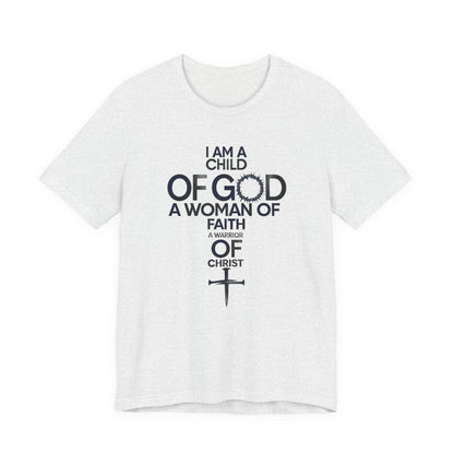 Christian Women’s Faith T‑Shirt — “I Am a Child of God, A Woman of Faith, A Warrior of Christ”