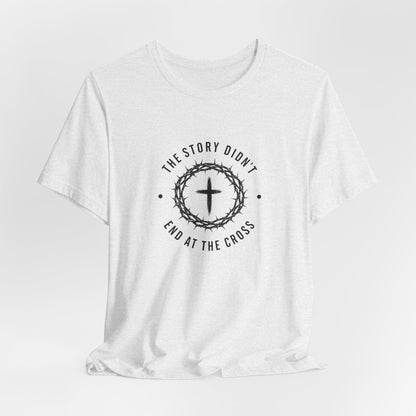 Christian T-Shirt "The Story Didn’t End at the Cross" — Faith Graphic Tee