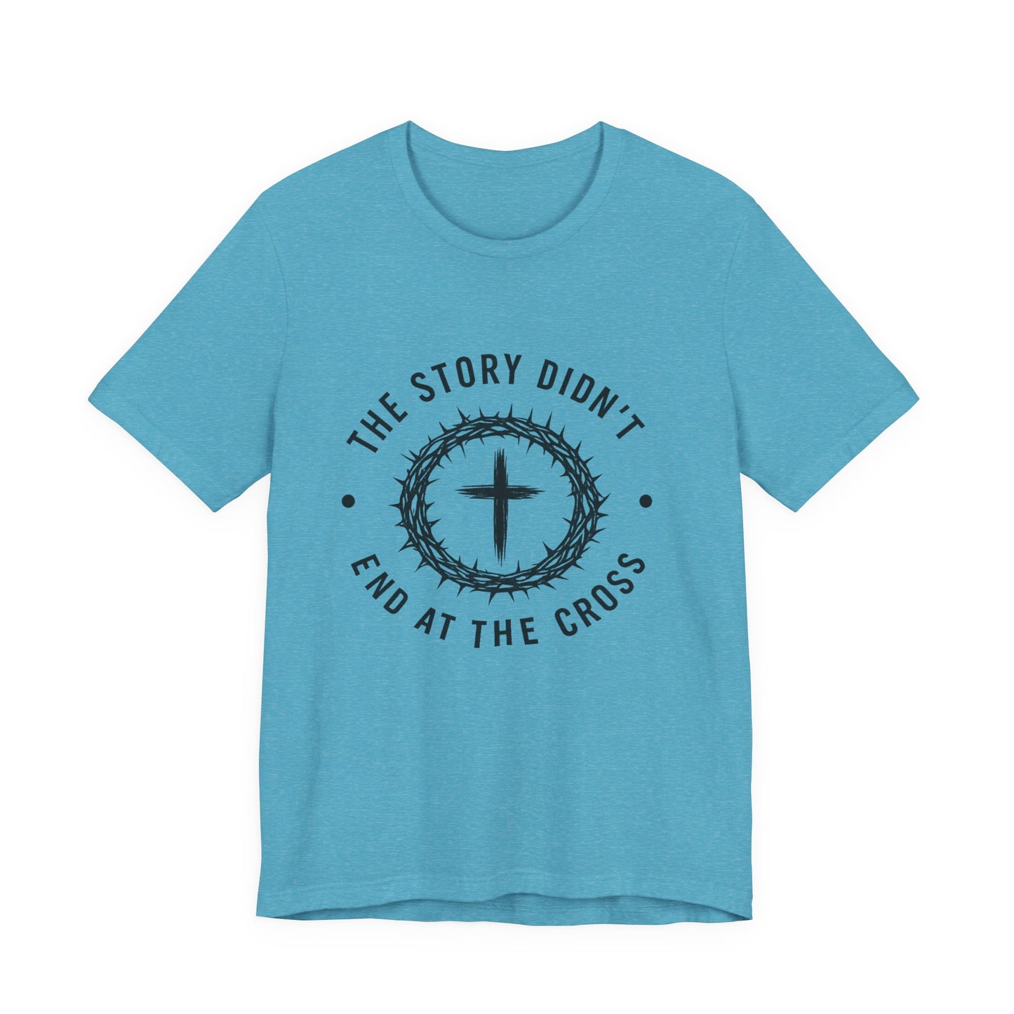 Christian Cross T-Shirt — "The Story Didn't End at the Cross" Inspirational Faith Tee