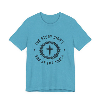Christian Cross T-Shirt — "The Story Didn't End at the Cross" Inspirational Faith Tee