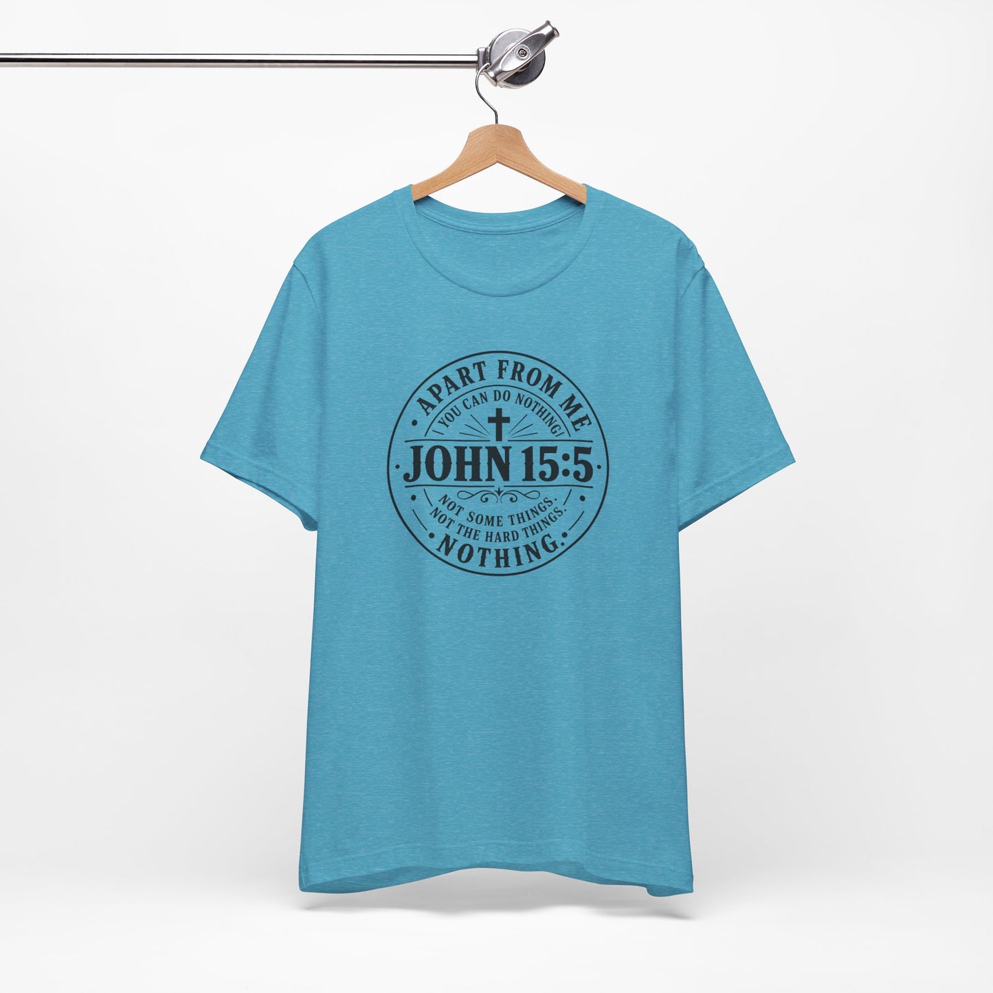 John 15:5 Christian Tee — Apart From Me You Can Do Nothing Faith T-Shirt