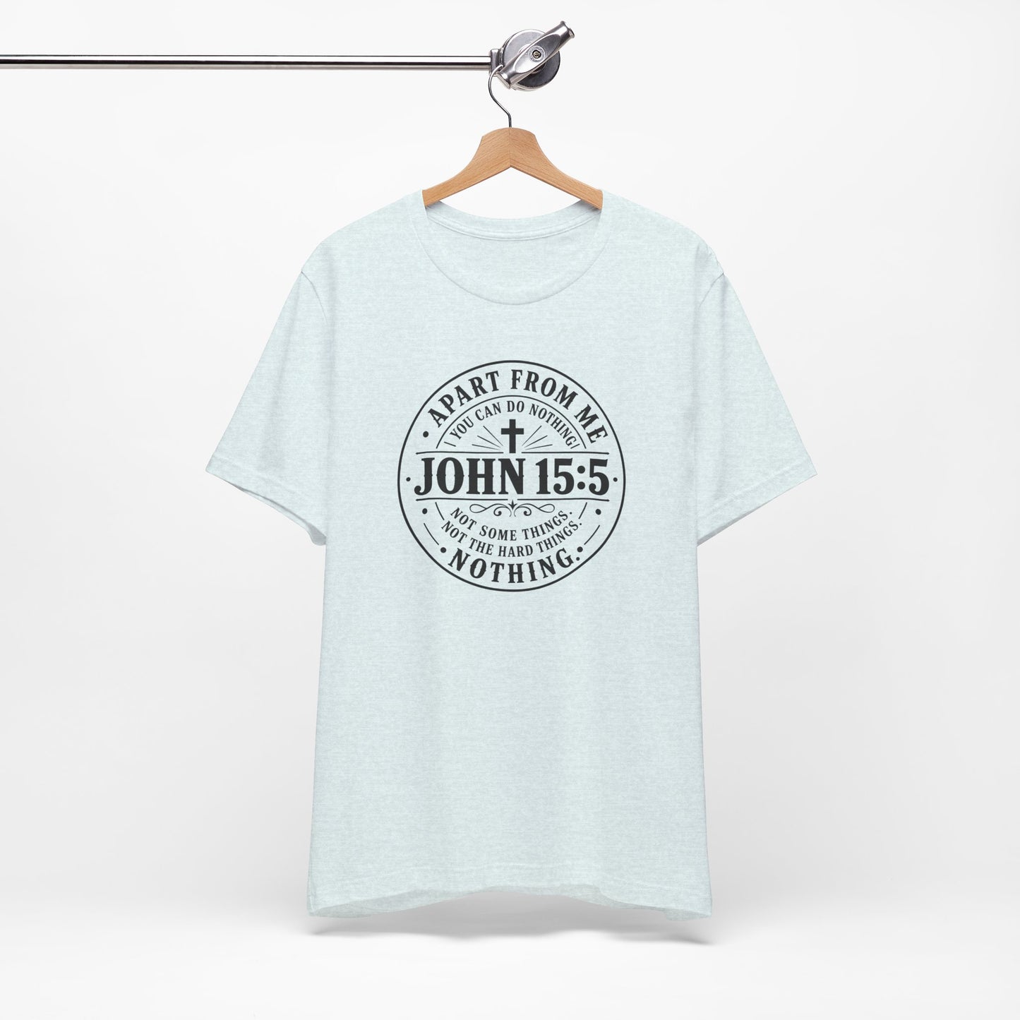 John 15:5 Christian Tee — Apart From Me You Can Do Nothing Faith T-Shirt