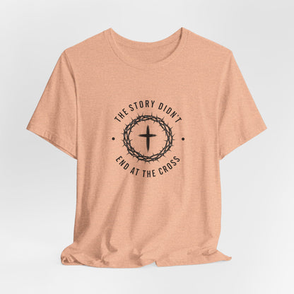 Christian T-Shirt "The Story Didn’t End at the Cross" — Faith Graphic Tee