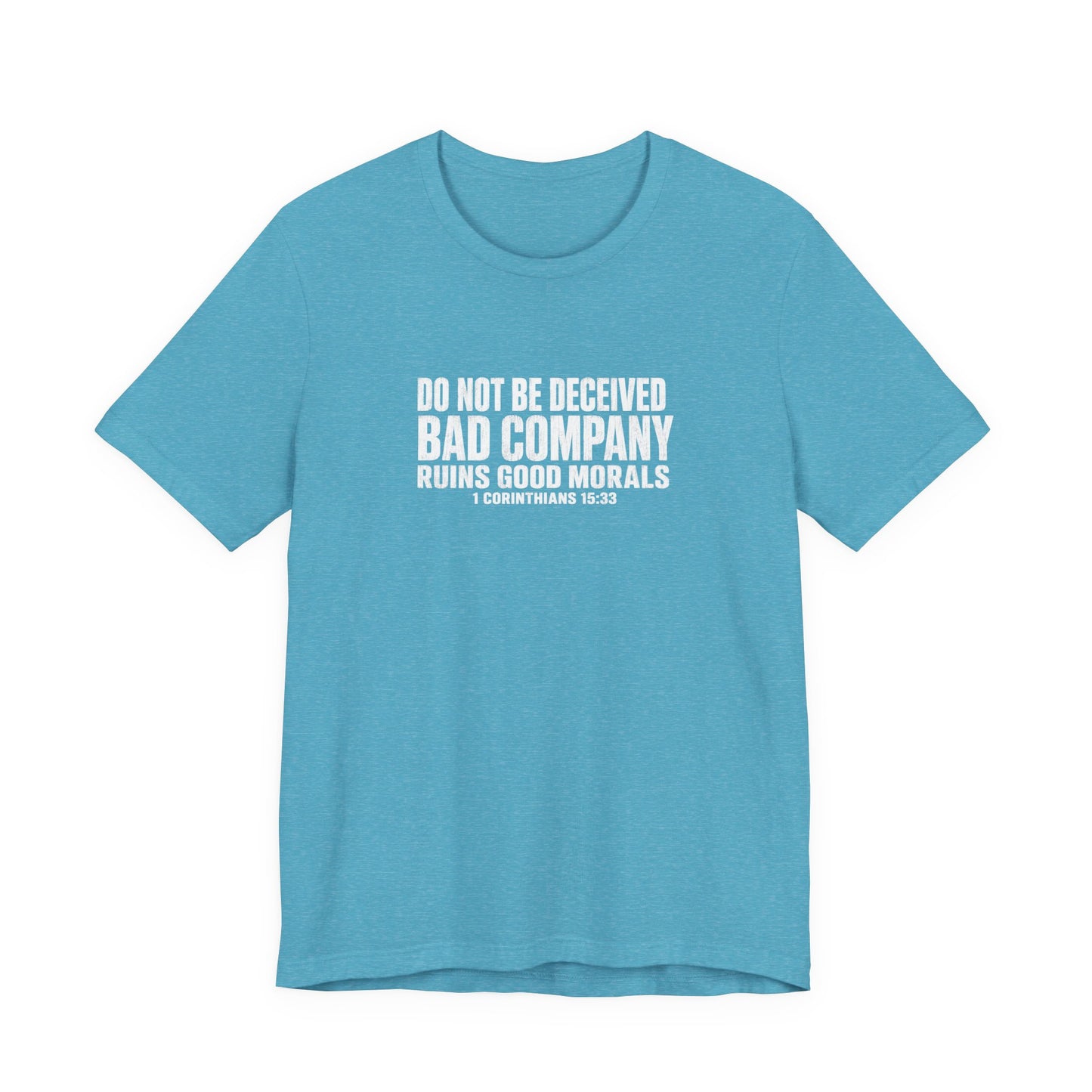Christian Tee — “Do Not Be Deceived: Bad Company Ruins Good Morals” Short Sleeve Shirt
