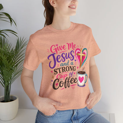 Christian Coffee T-Shirt — "Give Me Jesus and a Strong Cup of Coffee"