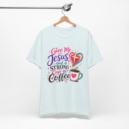 Christian Coffee T-Shirt — "Give Me Jesus and a Strong Cup of Coffee"