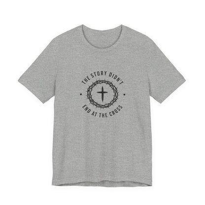 Christian T-Shirt "The Story Didn’t End at the Cross" — Faith Graphic Tee