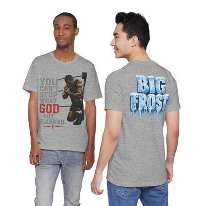BIG FROST— "You Can't Stop What God Got Planned" UNISEX Shirt