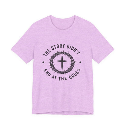 Christian Cross T-Shirt — "The Story Didn't End at the Cross" Inspirational Faith Tee
