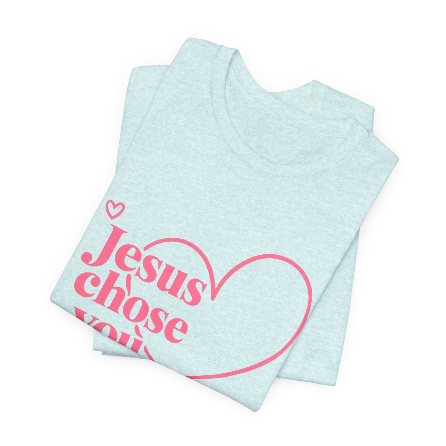 Jesus Chose You Heart Tee — Christian Faith Inspirational T-Shirt