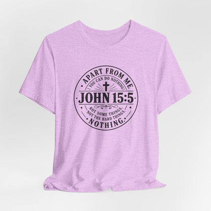 John 15:5 Christian Tee — Apart From Me You Can Do Nothing Faith T-Shirt