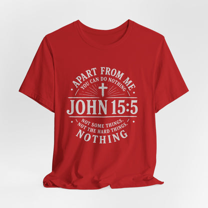John 15:5 Scripture T-Shirt — Apart From Me You Can Do Nothing Christian Tee
