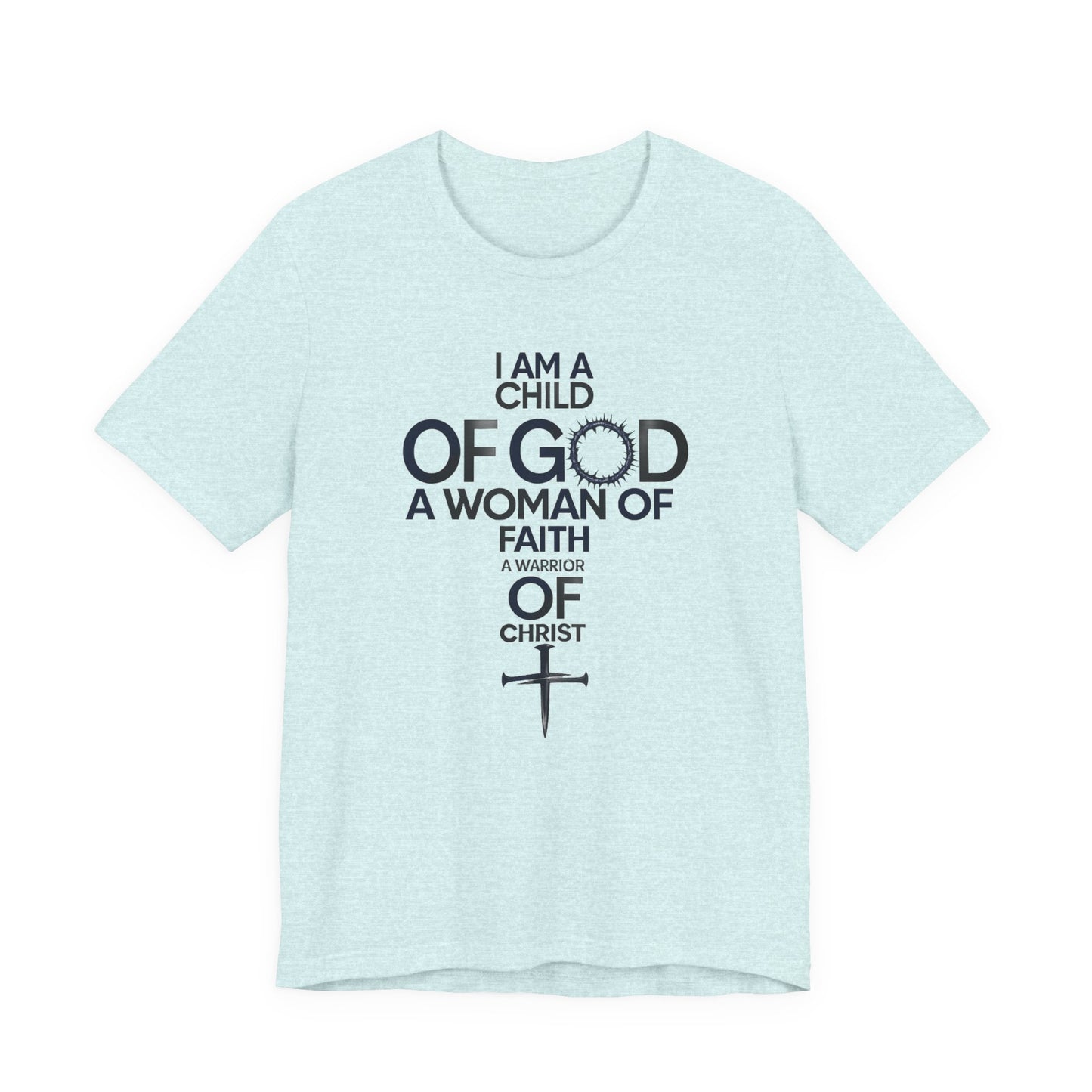 Christian Women’s Faith T‑Shirt — “I Am a Child of God, A Woman of Faith, A Warrior of Christ”
