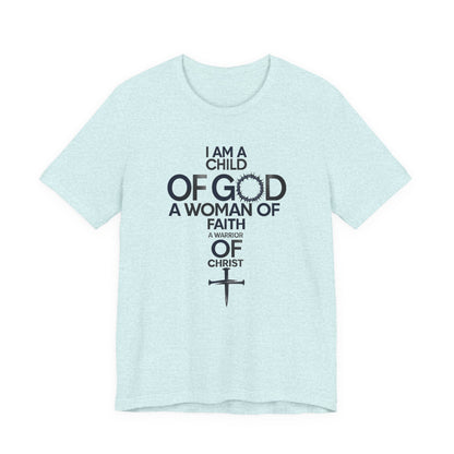 Christian Women’s Faith T‑Shirt — “I Am a Child of God, A Woman of Faith, A Warrior of Christ”