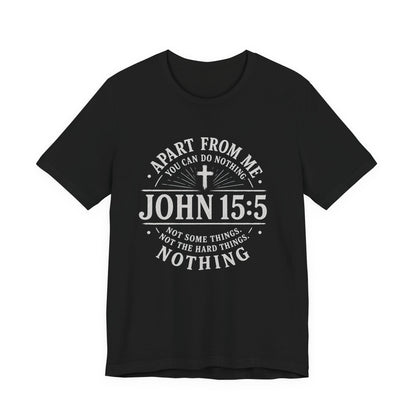 John 15:5 Scripture T-Shirt — Apart From Me You Can Do Nothing Christian Tee