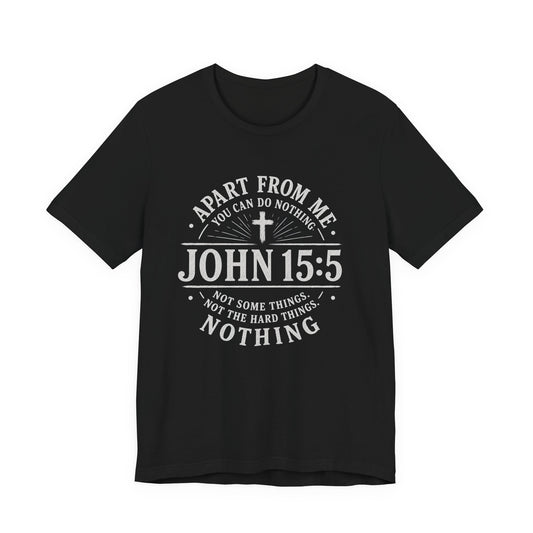 John 15:5 Scripture T-Shirt — Apart From Me You Can Do Nothing Christian Tee