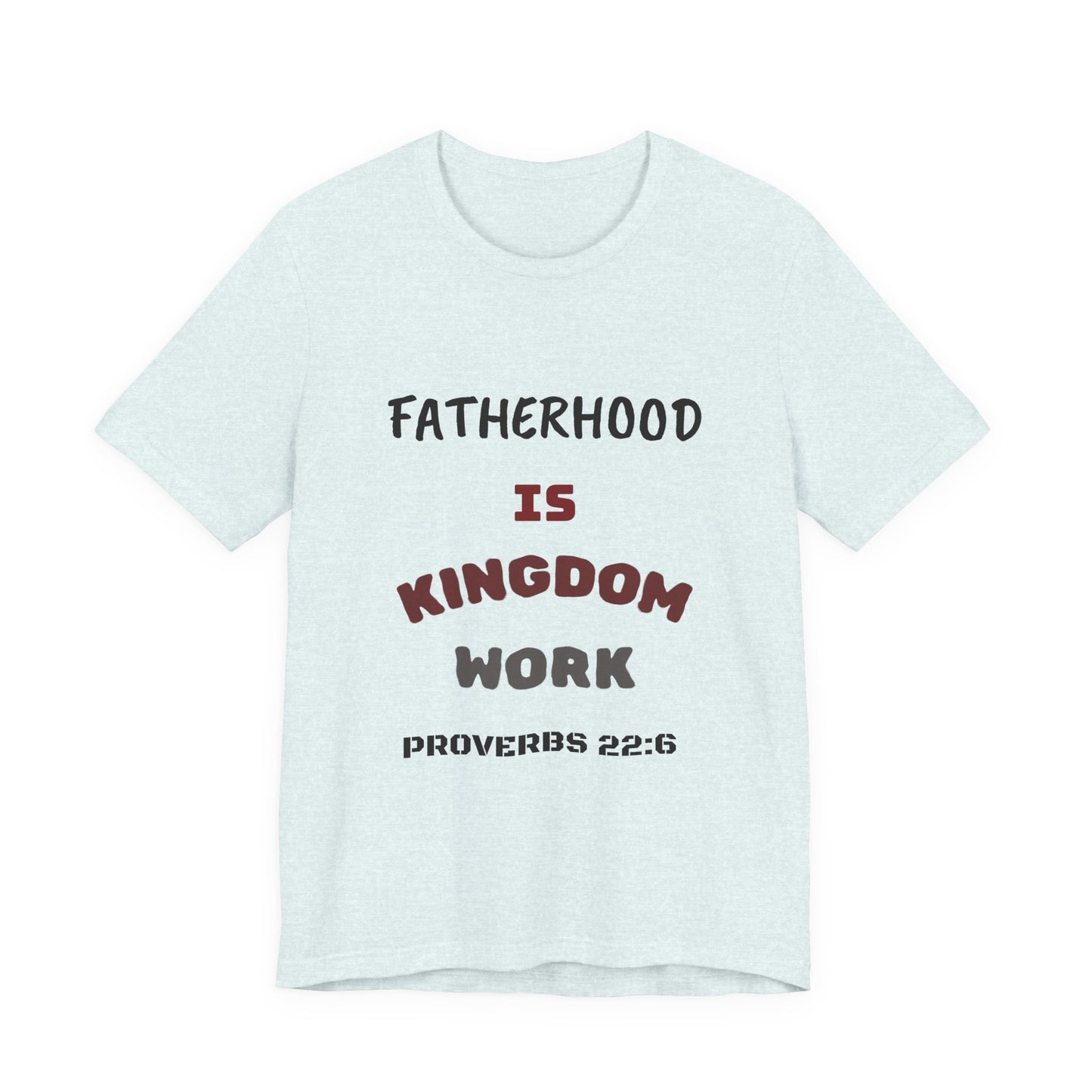 Fatherhood Is Kingdom Work T-Shirt — Proverbs 22:6 Christian Tee