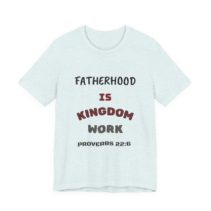 Fatherhood Is Kingdom Work T-Shirt — Proverbs 22:6 Christian Tee