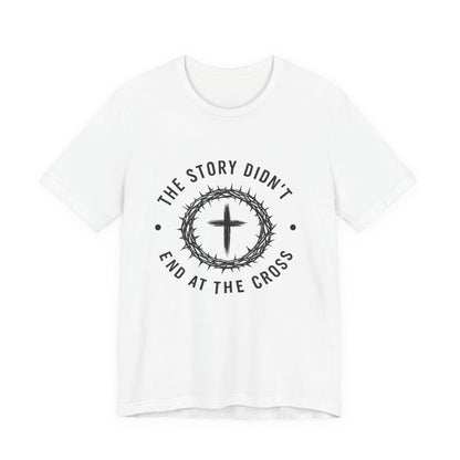 Christian Cross T-Shirt — "The Story Didn't End at the Cross" Inspirational Faith Tee