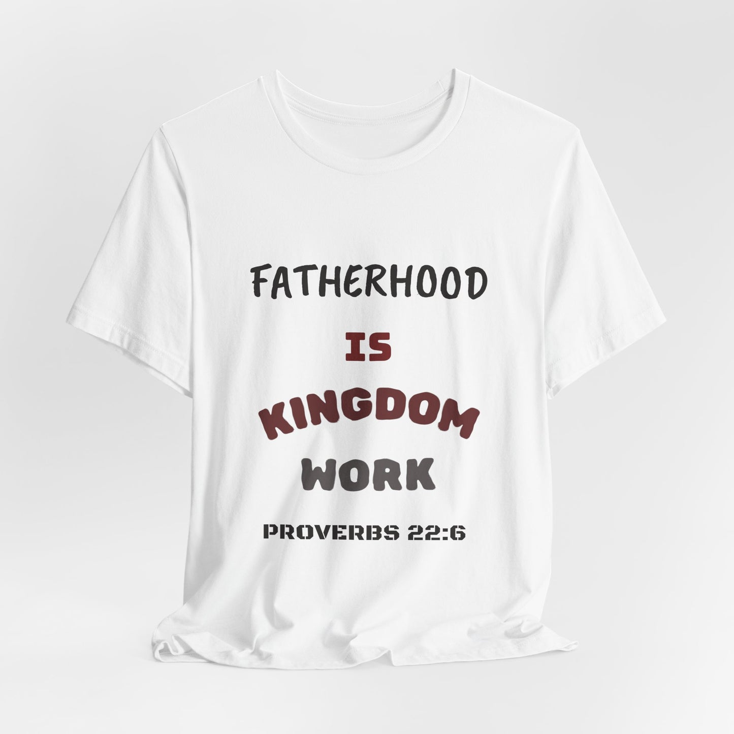 Fatherhood Is Kingdom Work T-Shirt — Proverbs 22:6 Christian Tee