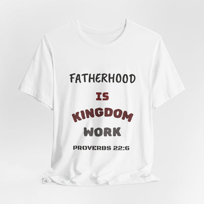 Fatherhood Is Kingdom Work T-Shirt — Proverbs 22:6 Christian Tee