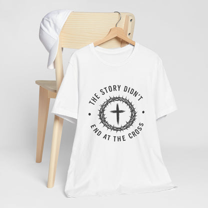 Christian Cross T-Shirt — "The Story Didn't End at the Cross" Inspirational Faith Tee