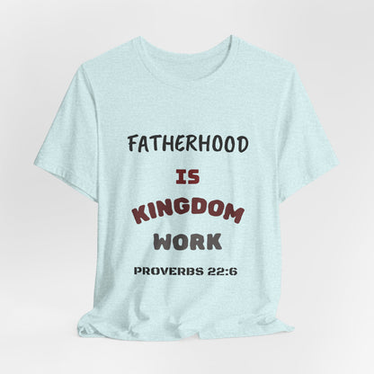 Fatherhood Is Kingdom Work T-Shirt — Proverbs 22:6 Christian Tee