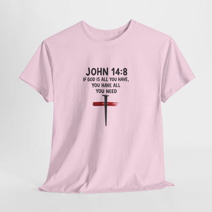 John 14:8 Christian T‑Shirt - "If God Is All You Have" Cross Faith Tee