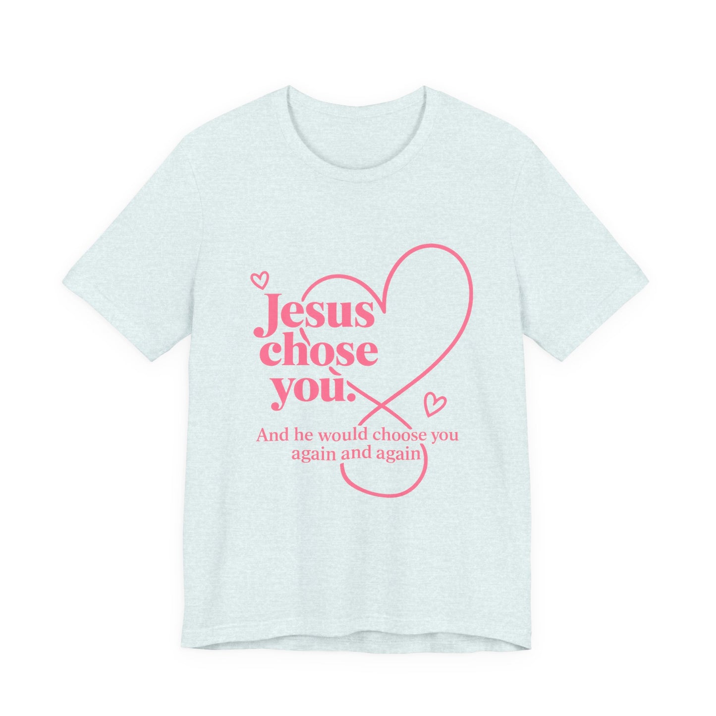 Jesus Chose You Heart Tee — Christian Faith Inspirational T-Shirt