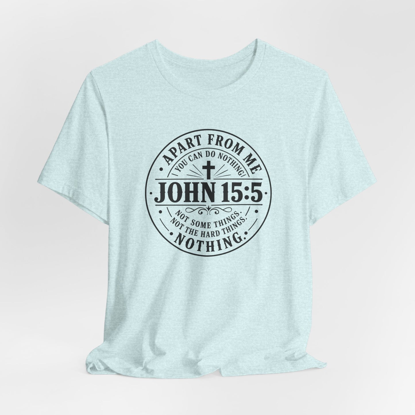 John 15:5 Christian Tee — Apart From Me You Can Do Nothing Faith T-Shirt