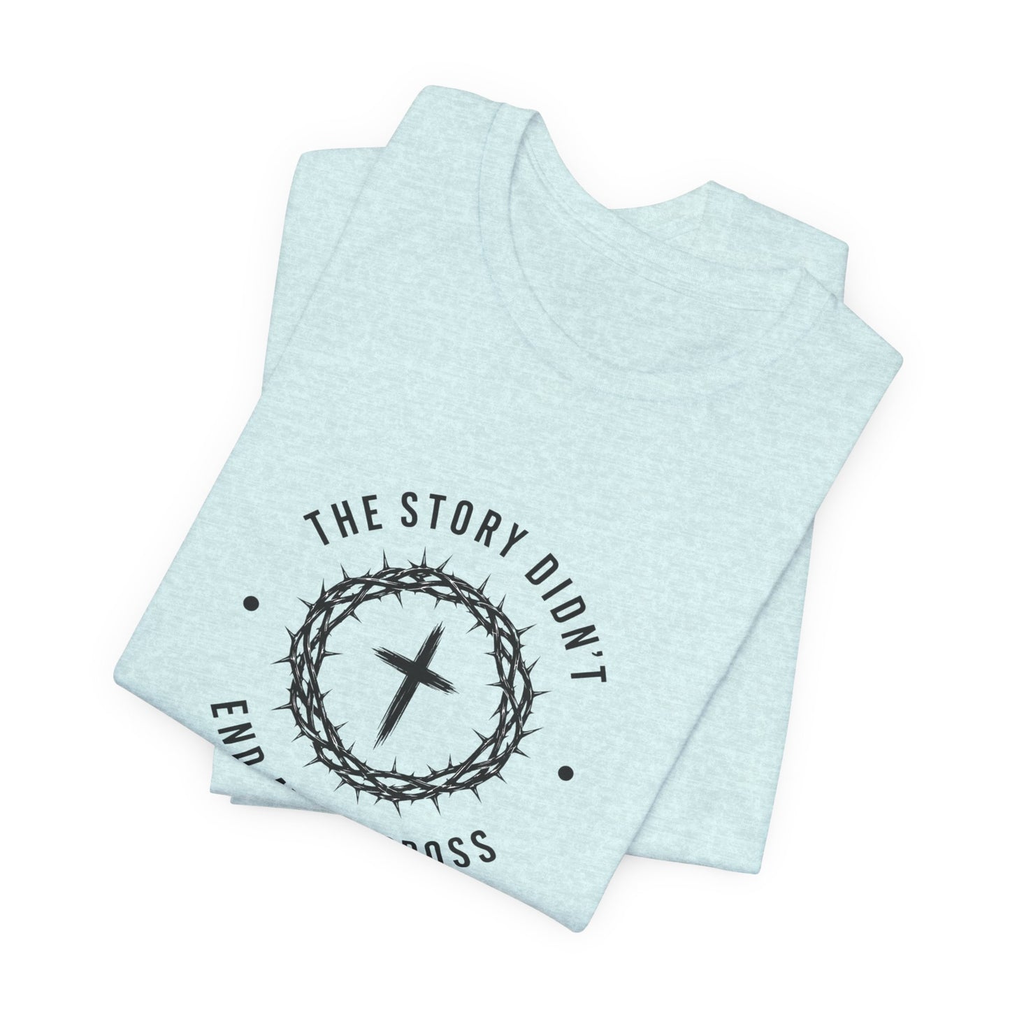 Christian T-Shirt "The Story Didn’t End at the Cross" — Faith Graphic Tee