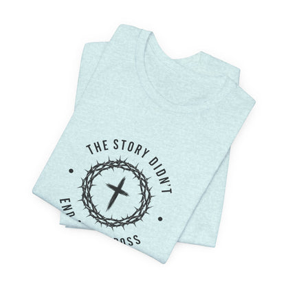 Christian T-Shirt "The Story Didn’t End at the Cross" — Faith Graphic Tee