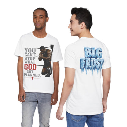 BIG FROST— "You Can't Stop What God Got Planned" UNISEX Shirt