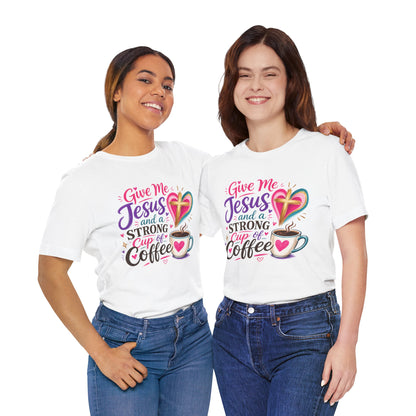 Christian Coffee T-Shirt — "Give Me Jesus and a Strong Cup of Coffee"