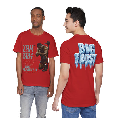 BIG FROST— "You Can't Stop What God Got Planned" UNISEX Shirt