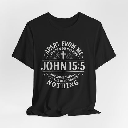 John 15:5 Scripture T-Shirt — Apart From Me You Can Do Nothing Christian Tee