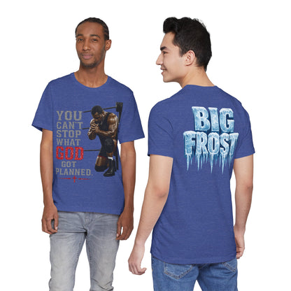 BIG FROST— "You Can't Stop What God Got Planned" UNISEX Shirt