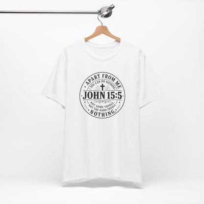 John 15:5 Christian Tee — Apart From Me You Can Do Nothing Faith T-Shirt