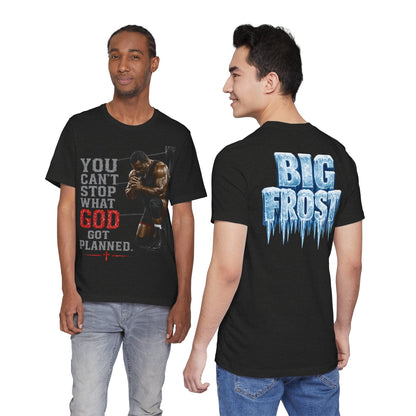 BIG FROST— "You Can't Stop What God Got Planned" UNISEX Shirt