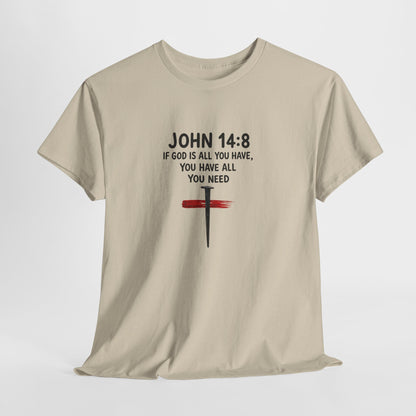 John 14:8 Christian T‑Shirt - "If God Is All You Have" Cross Faith Tee