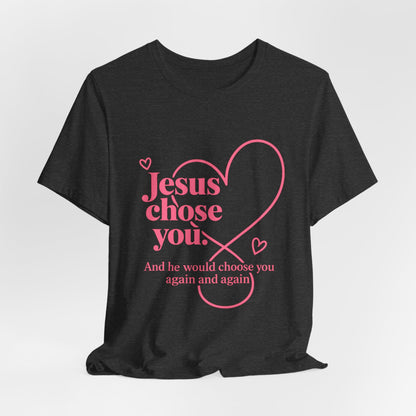 Jesus Chose You Heart Tee — Christian Faith Inspirational T-Shirt