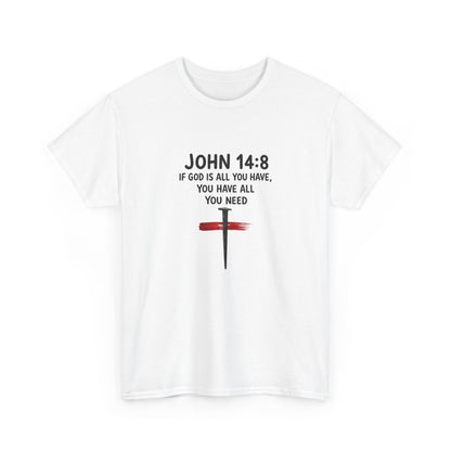 John 14:8 Christian T‑Shirt - "If God Is All You Have" Cross Faith Tee