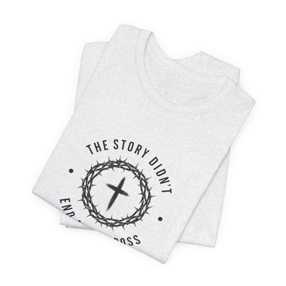 Christian T-Shirt "The Story Didn’t End at the Cross" — Faith Graphic Tee