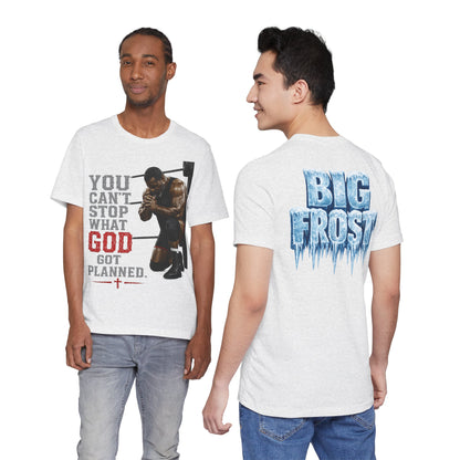 BIG FROST— "You Can't Stop What God Got Planned" UNISEX Shirt